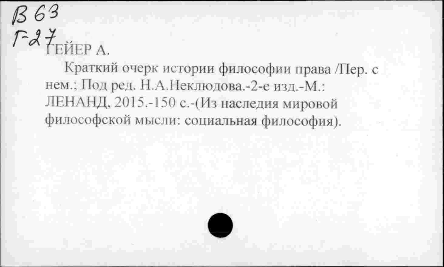 ﻿13 6?
Т'ЕЙЕР А.
Краткий очерк истории философии права /Пер. с нем.: Под ред. Н.А.Неклюдова.-2-е изд.-М.: ЛЕНАНД, 2015.-150 с.-(Из наследия мировой философской мысли: социальная философия).